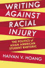 Writing against Racial Injury: The Politics of Asian American Student Rhetoric
