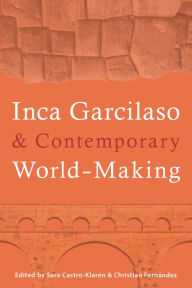 Title: Inca Garcilaso and Contemporary World-Making, Author: Sara Castro-Klarén