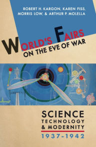 Title: World's Fairs on the Eve of War: Science, Technology, and Modernity, 1937-1942, Author: Robert H. Kargon