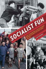 Socialist Fun: Youth, Consumption, and State-Sponsored Popular Culture in the Soviet Union, 1945-1970