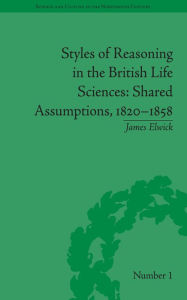 Title: Styles of Reasoning in the British Life Sciences: Shared Assumptions, 1820-1858, Author: James Elwick