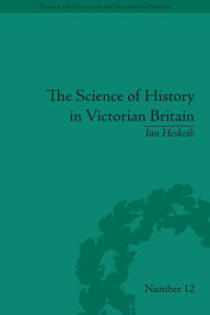 Title: The Science of History in Victorian Britain: Making the Past Speak, Author: Ian Hesketh