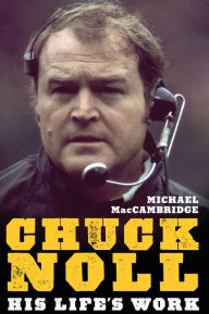 Title: Chuck Noll: His Life's Work, Author: Michael MacCambridge