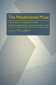 Title: The Metafictional Muse: The Works of Robert Coover, Donald Barthelme, and William H. Gass, Author: Larry McCaffery