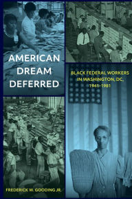 Title: American Dream Deferred: Black Federal Workers in Washington, D.C., 1941-1981, Author: Frederick W. Gooding