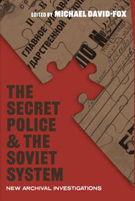 Title: The Secret Police and the Soviet System: New Archival Investigations, Author: Michael David-Fox