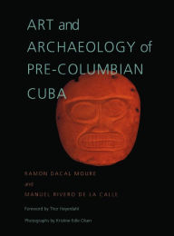 Title: Art and Archaeology of Pre-Columbian Cuba, Author: Ramon Dacal Moure