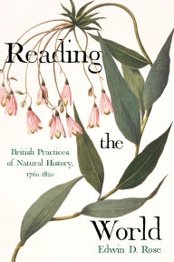 Title: Reading the World: British Practices of Natural History, 1760-1820, Author: Edwin D. Rose
