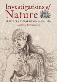 Title: Investigations of Nature: Europe in a Global World, 1450s-1780s, Author: Domenico Bertoloni Meli