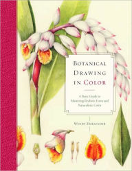 Title: Botanical Drawing in Color: A Basic Guide to Mastering Realistic Form and Naturalistic Color, Author: Wendy Hollender