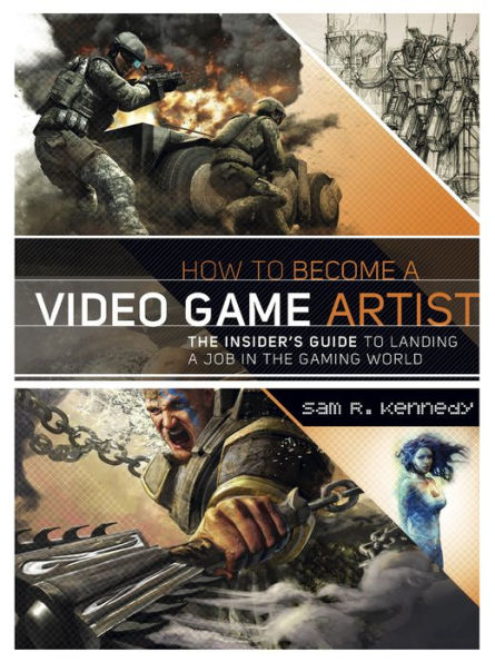 How to Become a Video Game Artist: The Insider's Guide to Landing a Job in the Gaming World