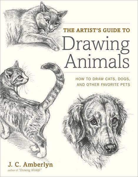 The Artist's Guide to Drawing Animals: How to Draw Cats, Dogs, and