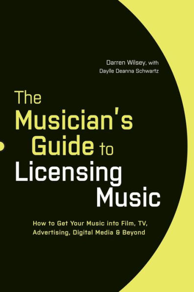 The Musician's Guide to Licensing Music: How to Get Your Music into Film, TV, Advertising, Digital Media & Beyond