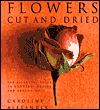 Flowers Cut and Dried: The Essential Guide to Growing, Drying and Arranging