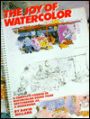 The Joy of Watercolor: A Complete Course in Watercolor Using Your Sketchbook as a Workbook