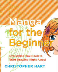 Manga for the Beginner: Everything You Need to Start Drawing Right Away!