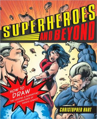 Superheroes and Beyond: How to Draw the Leading and Supporting Characters of Today's Comics