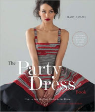 The Party Dress Book: How to Sew the Best Dress in the Room