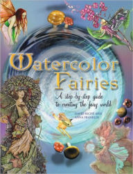Watercolor Fairies: A Step by Step Guide to Creating the Fairie World