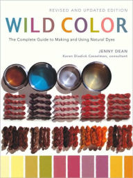 Title: Wild Color, Revised and Updated Edition: The Complete Guide to Making and Using Natural Dyes, Author: Jenny Dean