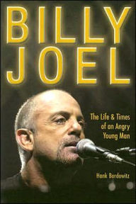Billy Joel The Life and Times of an Angry Young Man