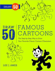 Title: Draw 50 Famous Cartoons: The Step-by-Step Way to Draw Your Favorite Classic Cartoon Characters, Author: Lee J. Ames