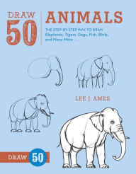 Title: Draw 50 Animals: The Step-by-Step Way to Draw Elephants, Tigers, Dogs, Fish, Birds, and Many More..., Author: Lee J. Ames