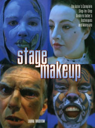 Title: Stage Makeup: The Actor's Complete Guide to Today's Techniques and Materials, Author: Laura Thudium