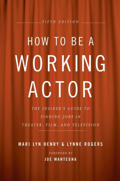 How to Be a Working Actor, 5th Edition: The Insider's Guide to Finding Jobs in Theater, Film & Television