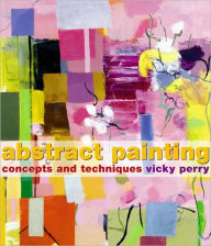 Abstract Painting: Concepts and Techniques