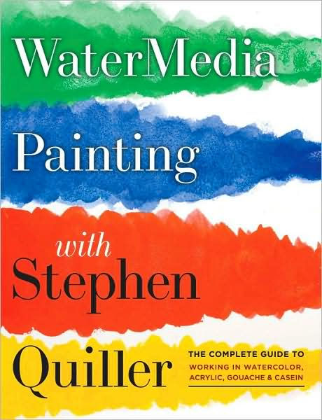 Watermedia Painting with Stephen Quiller: The Complete Guide to Working in Watercolor, Acrylics, Gouache, and Casein [Book]