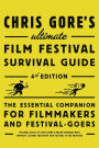 Chris Gore's Ultimate Film Festival Survival Guide, 4th edition: The Essential Companion for Filmmakers and Festival-Goers