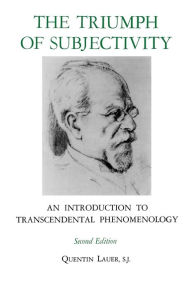 Title: The Triumph of Subjectivity: An Introduction to Transcendental Phenomenology, Author: Quentin Lauer