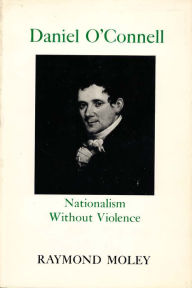 Title: Daniel O'Connell: Nationalism Without Violence, Author: Daniel Moley