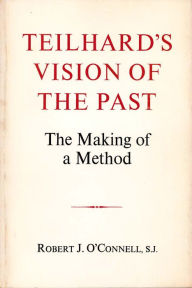 Title: Teilhard's Vision of the Past: The Making of a Method, Author: Robert J. O'Connell S.J.