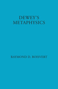 Title: Dewey's Metaphysics: Form and Being in the Philosophy of John Dewey, Author: Raymond Boisvert