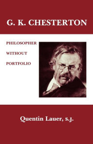 Title: G. K. Chesterton: Philosopher Without Portfolio, Author: Quentin Lauer