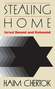 Title: Stealing Home: Israel Bound and Rebound, Author: Haim Chertok