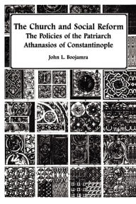 Title: The Church and Social Reform: The Policies of the Patriarch Athanasios of Constantinople, Author: John L. Boojamra