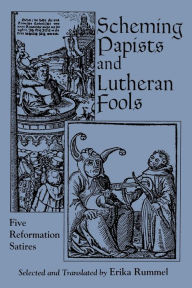 Title: Scheming Papists and Lutheran Fools: Five Reformation Satires / Edition 1, Author: Erika Rummel