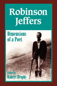 Title: Robinson Jeffers: The Dimensions of a Poet, Author: Robert J. Brophy