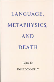 Title: Language, Metaphysics, and Death / Edition 2, Author: John Donnelly