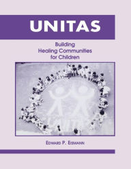 Title: Unitas: Building Healing Communities for Children / Edition 2, Author: Edward P. Eismann