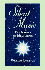 Title: Silent Music: The Science of Meditation / Edition 2, Author: William Johnston