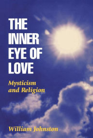 Title: The Inner Eye of Love: Mysticism and Religion / Edition 2, Author: William Johnston
