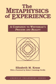 Title: The Metaphysics of Experience: A Companion to Whitehead's Process and Reality, Author: Elizabeth Kraus