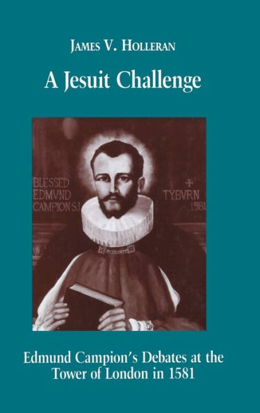 A Jesuit Challenge: Edmond Campion's Debates at the Tower of London in 1581