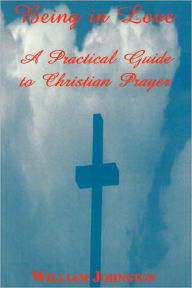 Title: Being in Love: A Practical Guide to Christian Prayer / Edition 2, Author: William Johnston
