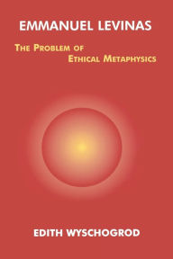 Title: Emmanuel Levinas: The Problem of Ethical Metaphysics, Author: Edith Wyschogrod