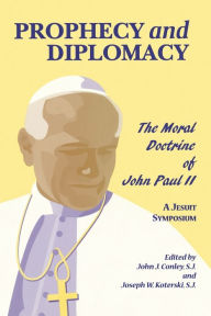 Title: Prophecy and Diplomacy: The Moral Doctrine of John Paul II / Edition 2, Author: John J. Conley